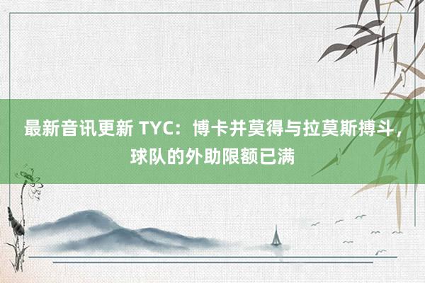 最新音讯更新 TYC：博卡并莫得与拉莫斯搏斗，球队的外助限额已满